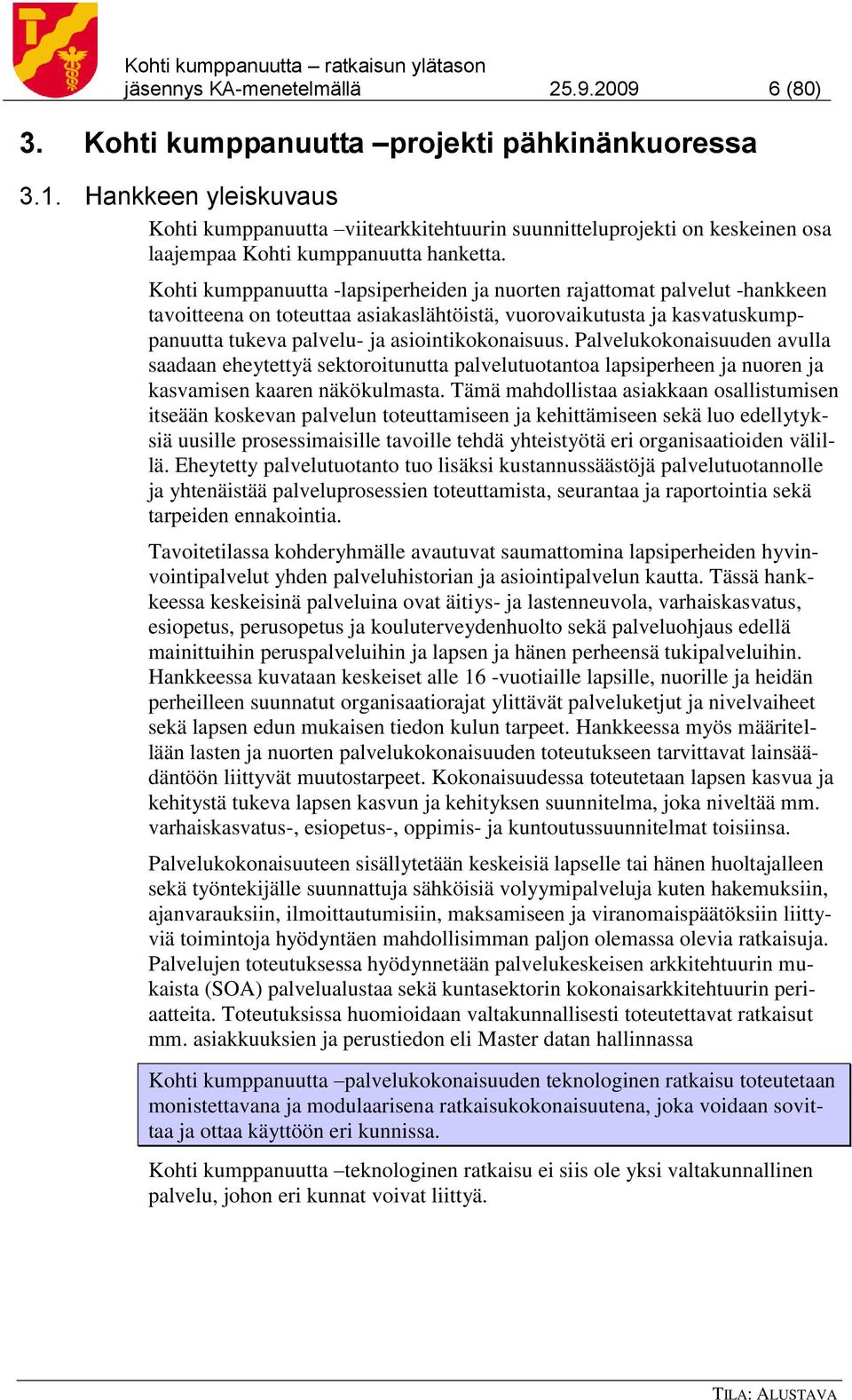 Kohti kumppanuutta -lapsiperheiden ja nuorten rajattomat palvelut -hankkeen tavoitteena on toteuttaa asiakaslähtöistä, vuorovaikutusta ja kasvatuskumppanuutta tukeva palvelu- ja asiointikokonaisuus.