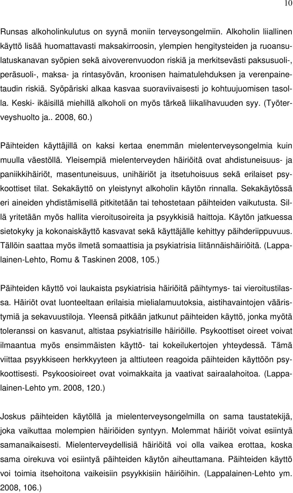 rintasyövän, kroonisen haimatulehduksen ja verenpainetaudin riskiä. Syöpäriski alkaa kasvaa suoraviivaisesti jo kohtuujuomisen tasolla.