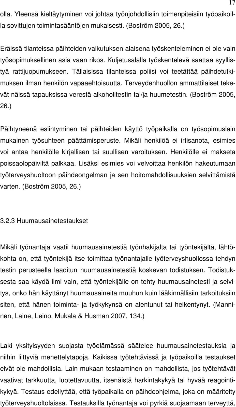 Tällaisissa tilanteissa poliisi voi teetättää päihdetutkimuksen ilman henkilön vapaaehtoisuutta. Terveydenhuollon ammattilaiset tekevät näissä tapauksissa verestä alkoholitestin tai/ja huumetestin.