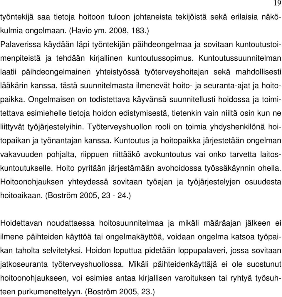 Kuntoutussuunnitelman laatii päihdeongelmainen yhteistyössä työterveyshoitajan sekä mahdollisesti lääkärin kanssa, tästä suunnitelmasta ilmenevät hoito- ja seuranta-ajat ja hoitopaikka.