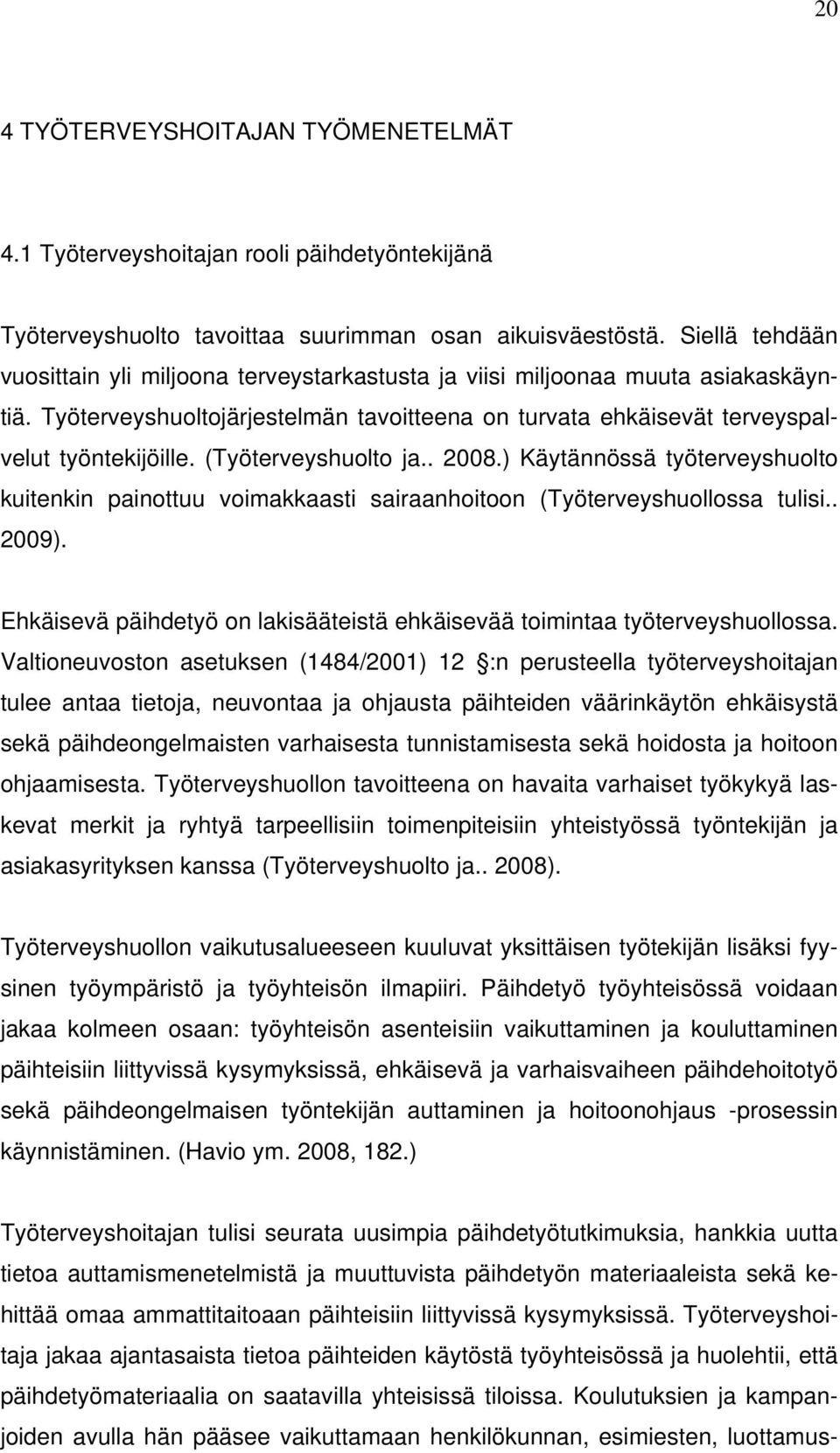 (Työterveyshuolto ja.. 2008.) Käytännössä työterveyshuolto kuitenkin painottuu voimakkaasti sairaanhoitoon (Työterveyshuollossa tulisi.. 2009).