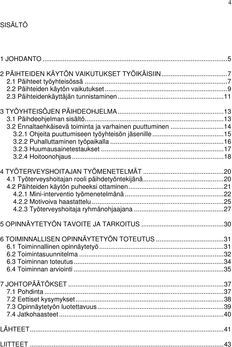 ..16 3.2.3 Huumausainetestaukset...17 3.2.4 Hoitoonohjaus...18 4 TYÖTERVEYSHOITAJAN TYÖMENETELMÄT...20 4.1 Työterveyshoitajan rooli päihdetyöntekijänä...20 4.2 Päihteiden käytön puheeksi ottaminen.