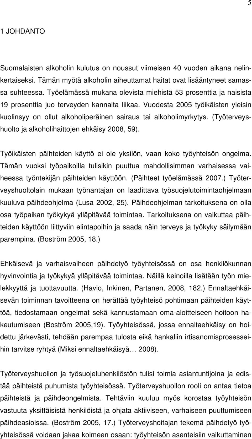 Vuodesta 2005 työikäisten yleisin kuolinsyy on ollut alkoholiperäinen sairaus tai alkoholimyrkytys. (Työterveyshuolto ja alkoholihaittojen ehkäisy 2008, 59).