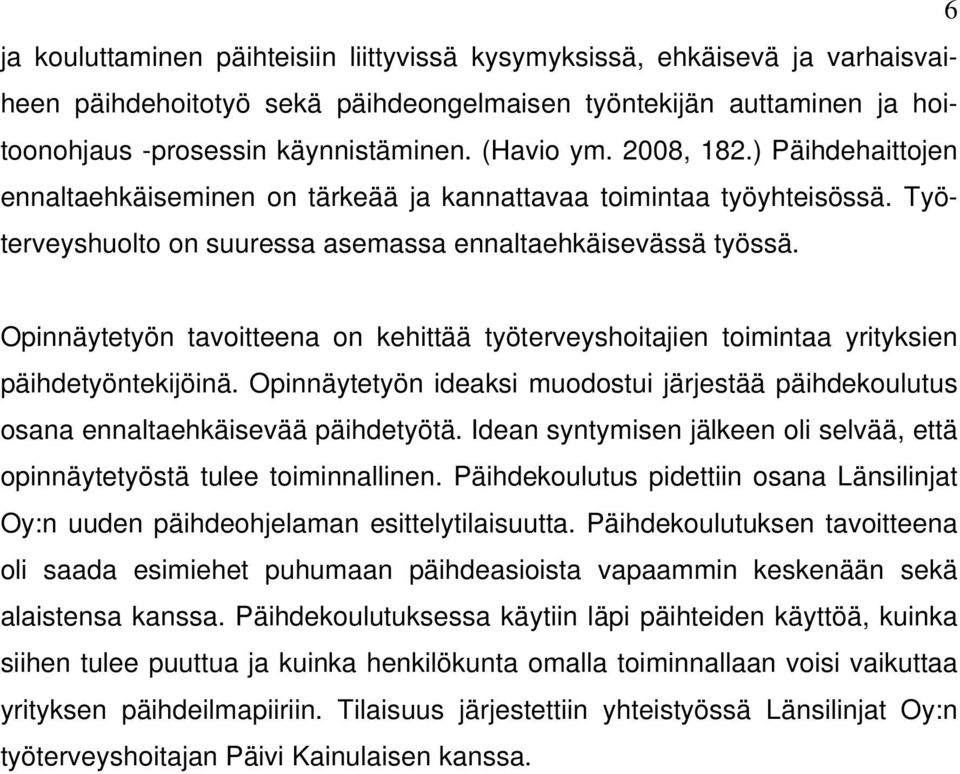 Opinnäytetyön tavoitteena on kehittää työterveyshoitajien toimintaa yrityksien päihdetyöntekijöinä. Opinnäytetyön ideaksi muodostui järjestää päihdekoulutus osana ennaltaehkäisevää päihdetyötä.