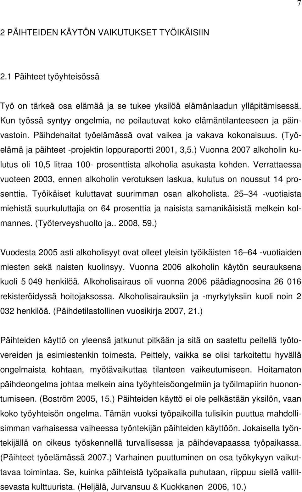 ) Vuonna 2007 alkoholin kulutus oli 10,5 litraa 100- prosenttista alkoholia asukasta kohden. Verrattaessa vuoteen 2003, ennen alkoholin verotuksen laskua, kulutus on noussut 14 prosenttia.