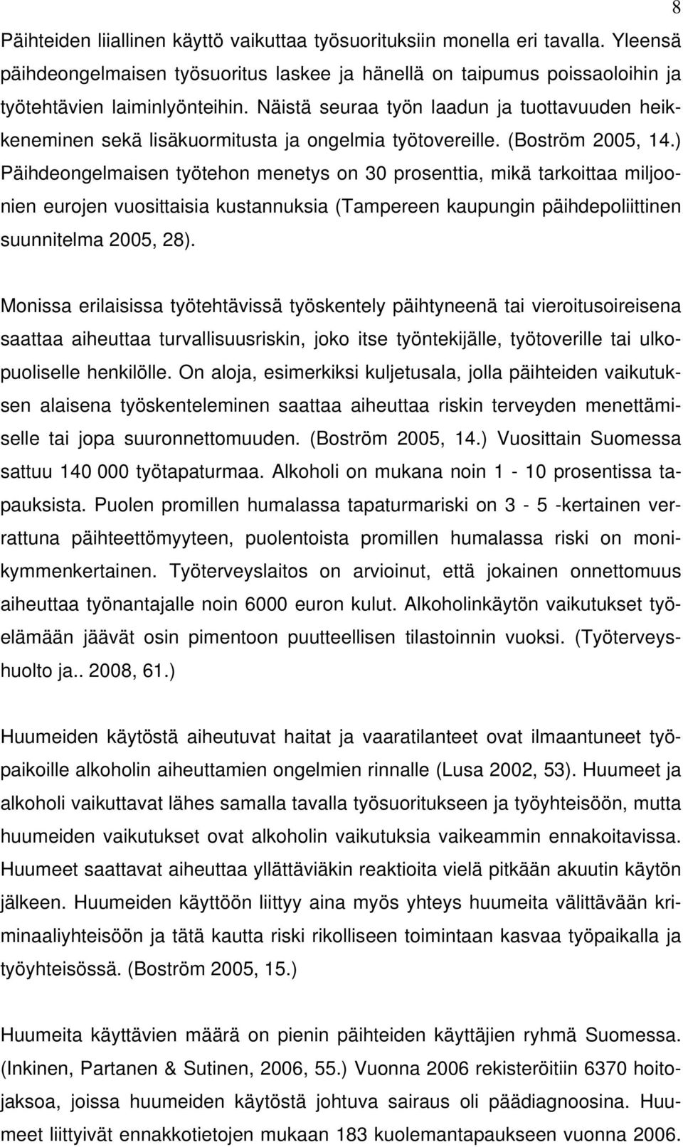 ) Päihdeongelmaisen työtehon menetys on 30 prosenttia, mikä tarkoittaa miljoonien eurojen vuosittaisia kustannuksia (Tampereen kaupungin päihdepoliittinen suunnitelma 2005, 28).