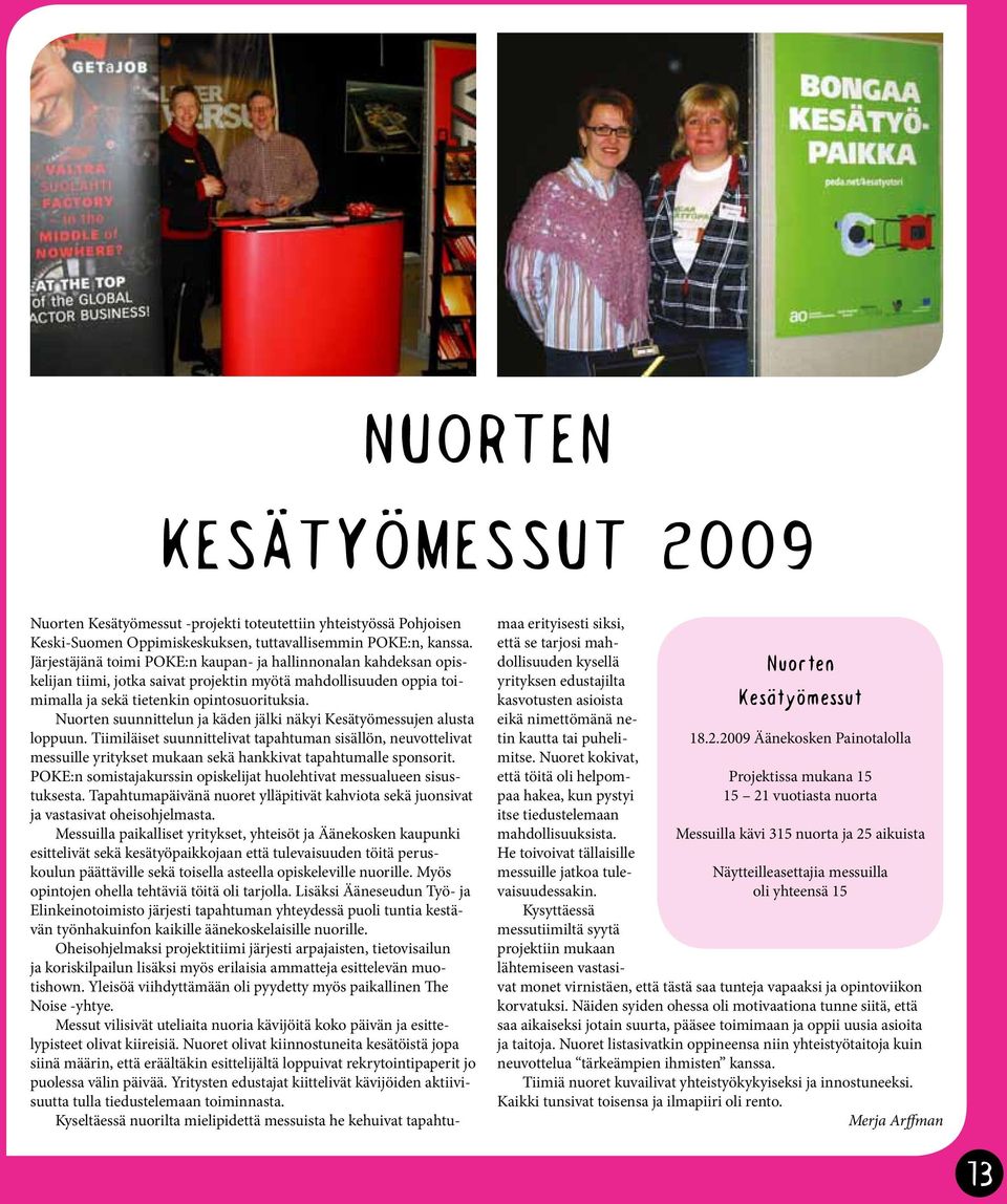 2009 Äänekosken Painotalolla Projektissa mukana 15 15 21 vuotiasta nuorta Messuilla kävi 315 nuorta ja 25 aikuista Näytteilleasettajia messuilla oli yhteensä 15 Nuorten Kesätyömessut -projekti