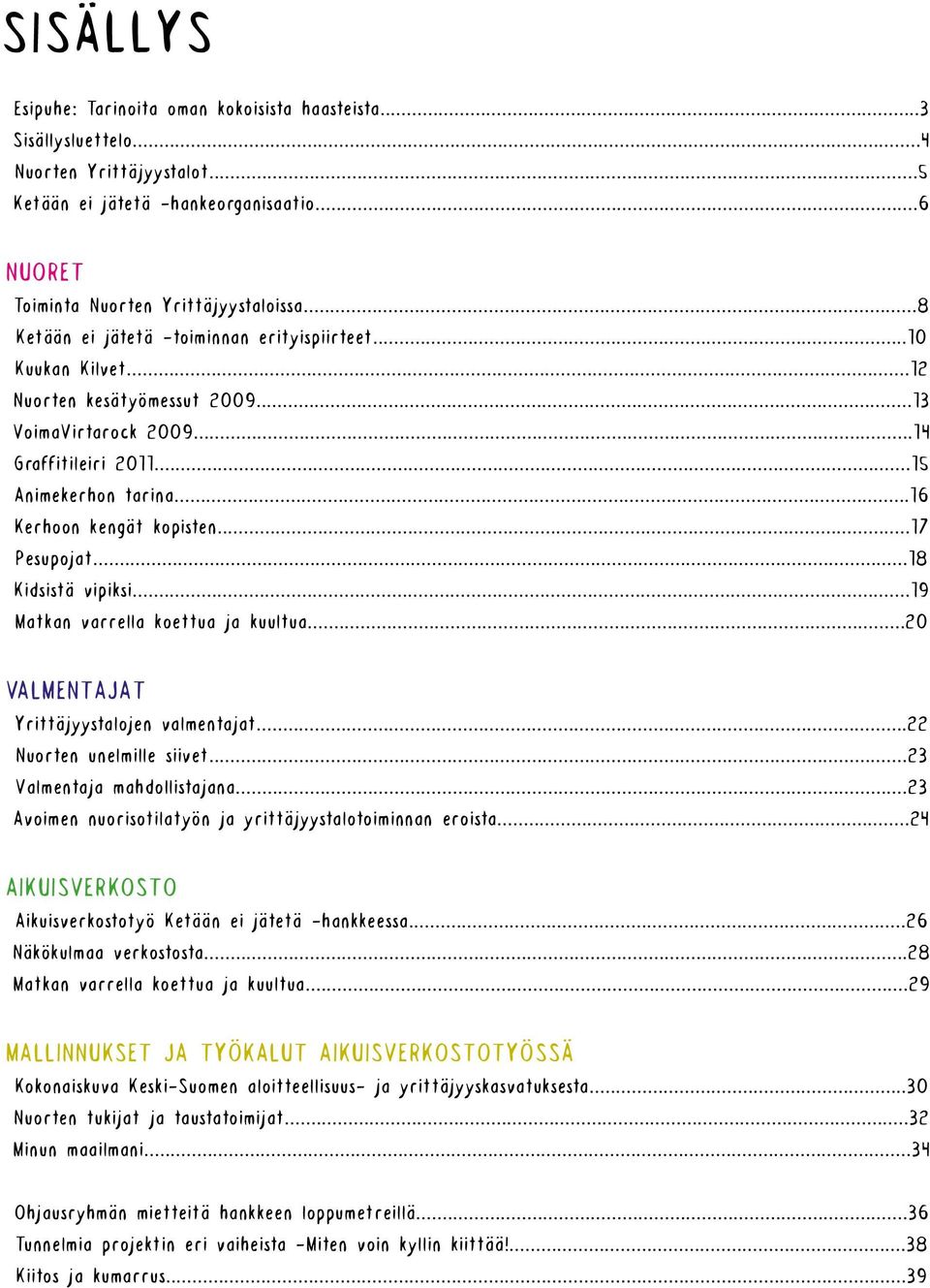 ..17 Pesupojat...18 Kidsistä vipiksi...19 Matkan varrella koettua ja kuultua...20 VALMENTAJAT Yrittäjyystalojen valmentajat...22 Nuorten unelmille siivet...23 Valmentaja mahdollistajana.