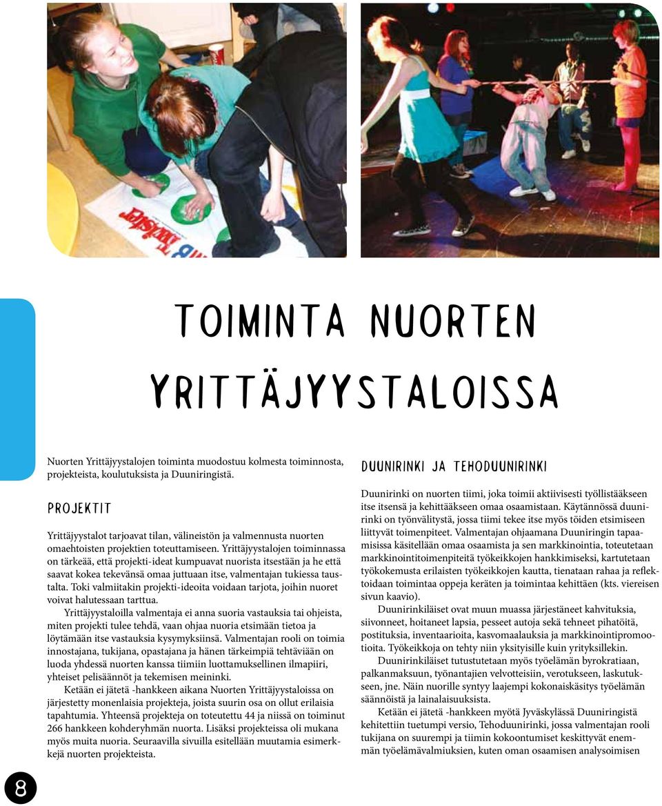 Yrittäjyystalojen toiminnassa on tärkeää, että projekti-ideat kumpuavat nuorista itsestään ja he että saavat kokea tekevänsä omaa juttuaan itse, valmentajan tukiessa taustalta.