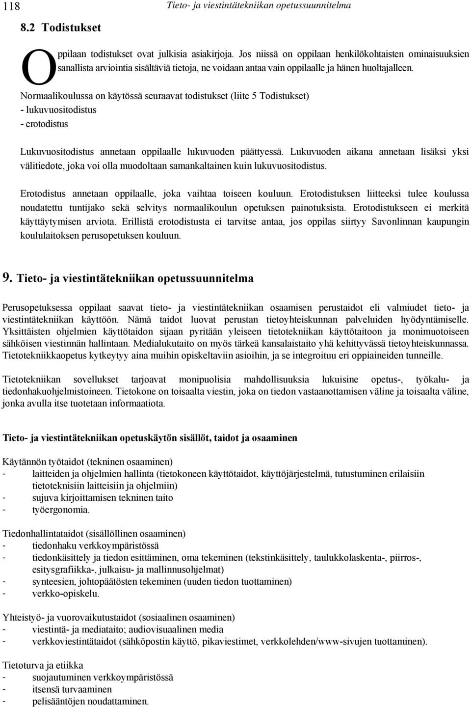 Normaalikoulussa on käytössä seuraavat todistukset (liite 5 Todistukset) - lukuvuositodistus - erotodistus Lukuvuositodistus annetaan oppilaalle lukuvuoden päättyessä.