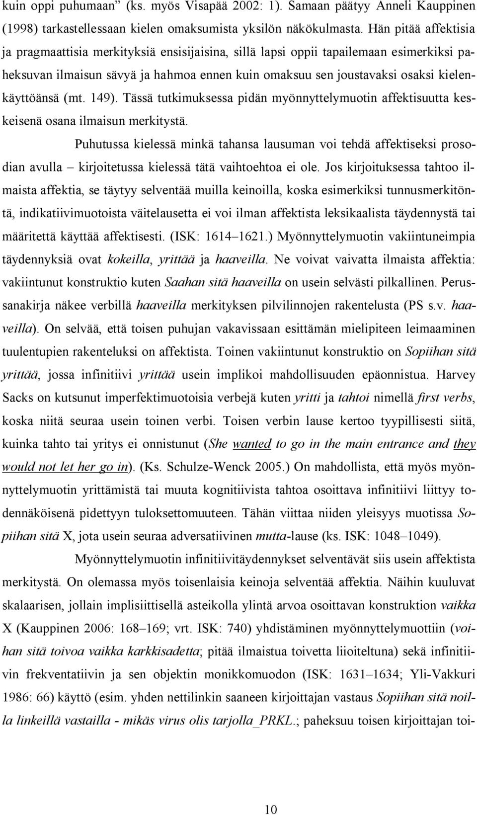 kielenkäyttöänsä (mt. 149). Tässä tutkimuksessa pidän myönnyttelymuotin affektisuutta keskeisenä osana ilmaisun merkitystä.