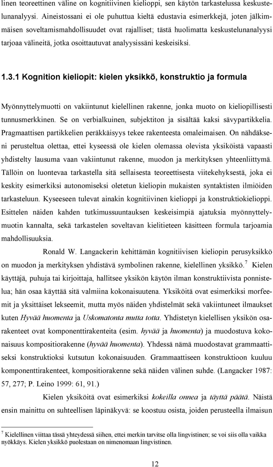 analyysissäni keskeisiksi. 1.3.1 Kognition kieliopit: kielen yksikkö, konstruktio ja formula Myönnyttelymuotti on vakiintunut kielellinen rakenne, jonka muoto on kieliopillisesti tunnusmerkkinen.