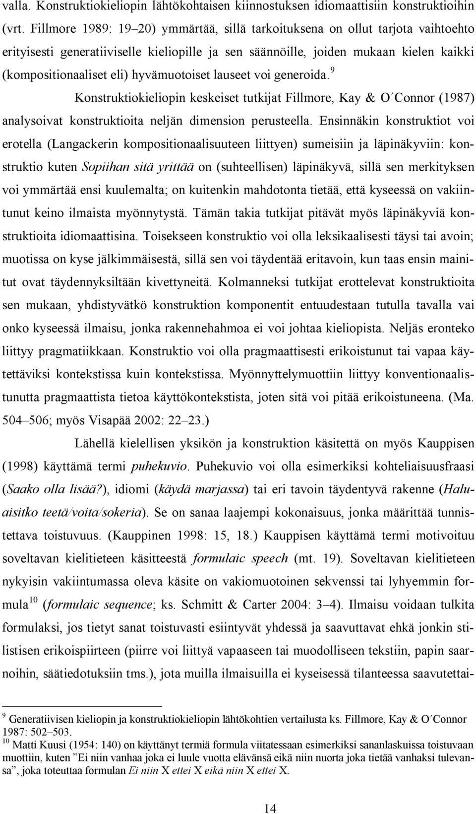 hyvämuotoiset lauseet voi generoida. 9 Konstruktiokieliopin keskeiset tutkijat Fillmore, Kay & O Connor (1987) analysoivat konstruktioita neljän dimension perusteella.