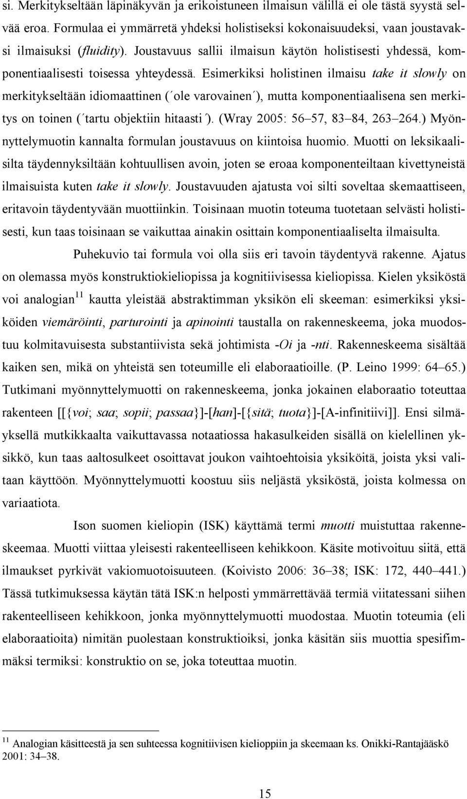 Esimerkiksi holistinen ilmaisu take it slowly on merkitykseltään idiomaattinen ( ole varovainen ), mutta komponentiaalisena sen merkitys on toinen ( tartu objektiin hitaasti ).