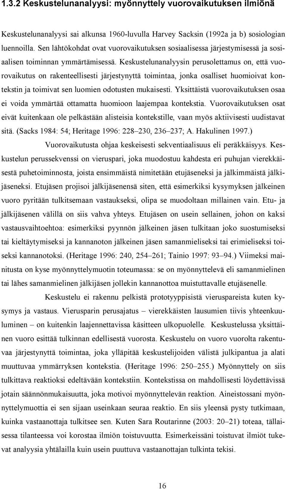 Keskustelunanalyysin perusolettamus on, että vuorovaikutus on rakenteellisesti järjestynyttä toimintaa, jonka osalliset huomioivat kontekstin ja toimivat sen luomien odotusten mukaisesti.