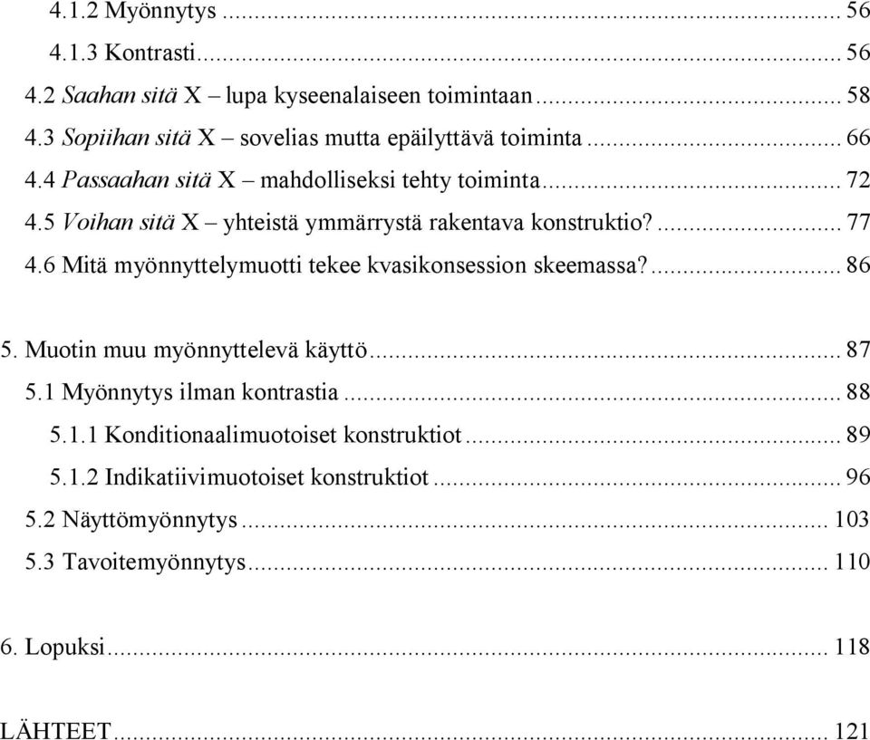 5 Voihan sitä X yhteistä ymmärrystä rakentava konstruktio?... 77 4.6 Mitä myönnyttelymuotti tekee kvasikonsession skeemassa?... 86 5.