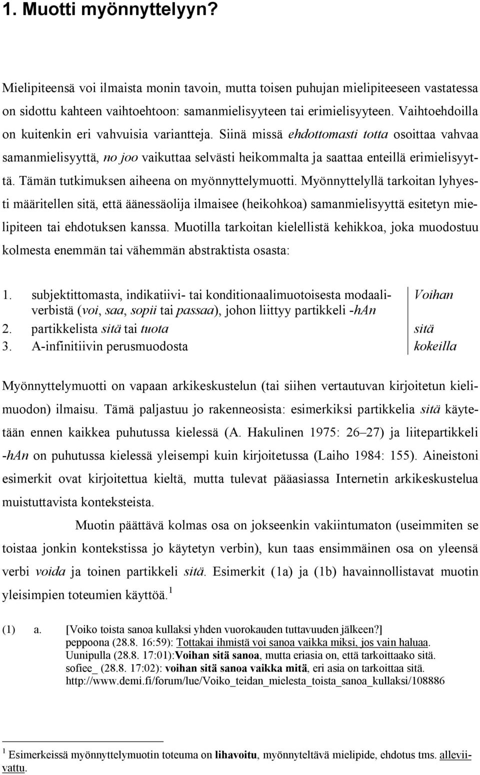 Tämän tutkimuksen aiheena on myönnyttelymuotti. Myönnyttelyllä tarkoitan lyhyesti määritellen sitä, että äänessäolija ilmaisee (heikohkoa) samanmielisyyttä esitetyn mielipiteen tai ehdotuksen kanssa.