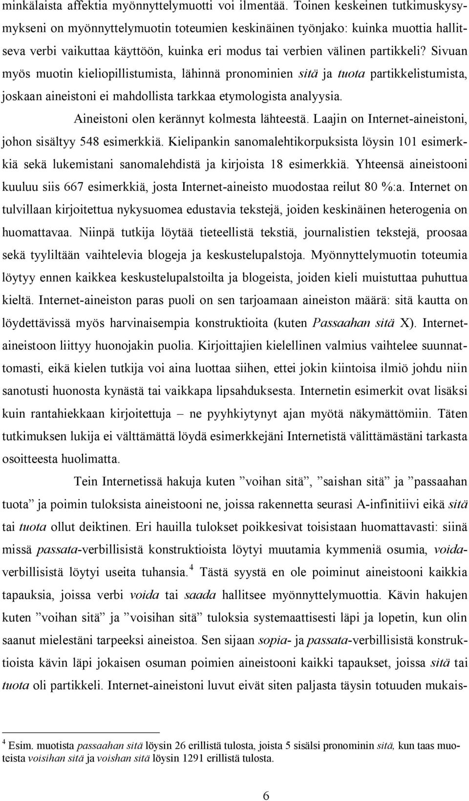Sivuan myös muotin kieliopillistumista, lähinnä pronominien sitä ja tuota partikkelistumista, joskaan aineistoni ei mahdollista tarkkaa etymologista analyysia.