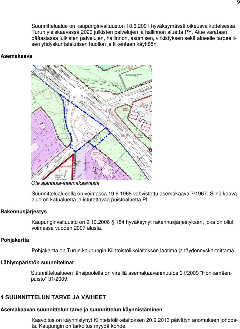 Rakennusjärjestys Pohjakartta Ote ajantasa-asemakaavasta Suunnittelualueella on voimassa 19.6.1968 vahvistettu asemakaava 7/1967. Siinä kaavaalue on katualuetta ja istutettavaa puistoaluetta PI.