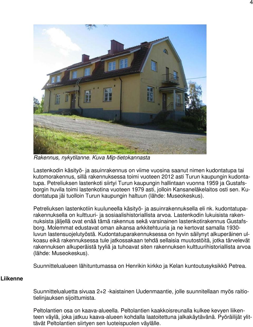 Petreliuksen lastenkoti siirtyi Turun kaupungin hallintaan vuonna 1959 ja Gustafsborgin huvila toimi lastenkotina vuoteen 1979 asti, jolloin Kansaneläkelaitos osti sen.