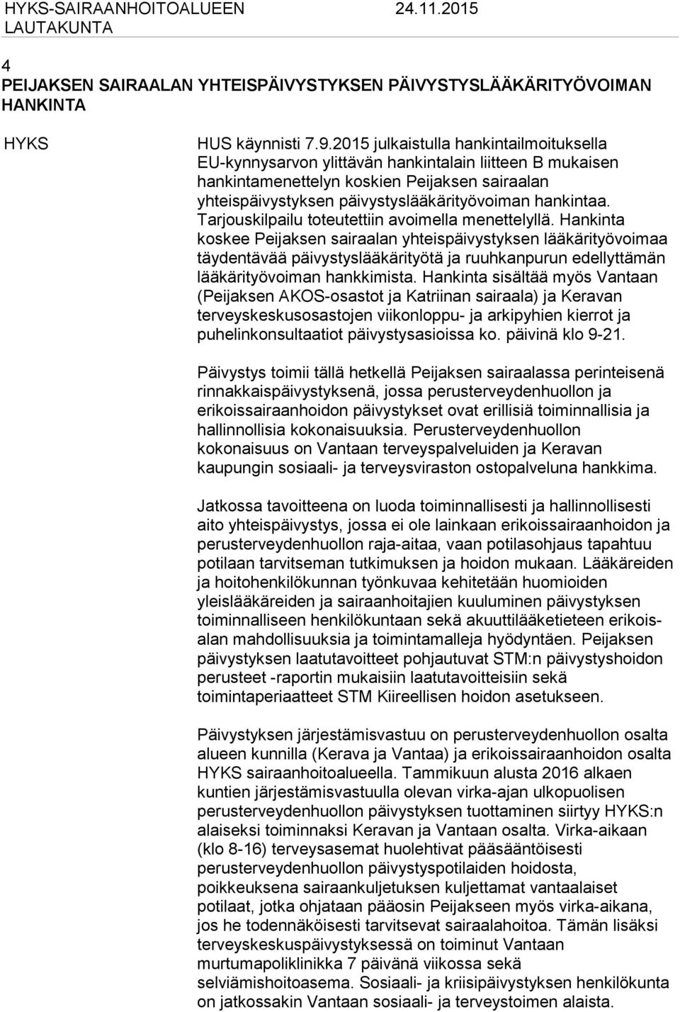 hankintaa. Tarjouskilpailu toteutettiin avoimella menettelyllä.