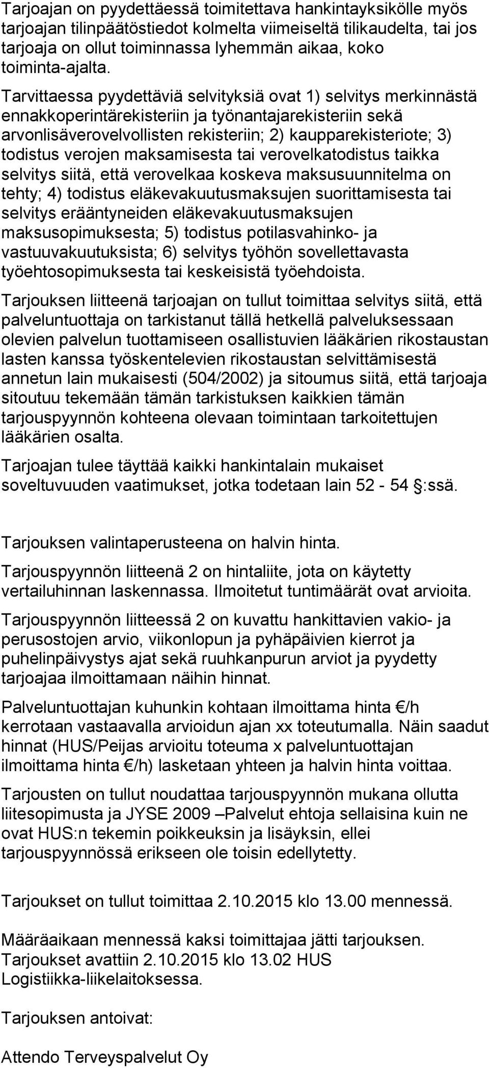 Tarvittaessa pyydettäviä selvityksiä ovat 1) selvitys merkinnästä ennakko perintärekisteriin ja työnantajarekisteriin sekä arvonlisäverovelvollisten rekisteriin; 2) kaupparekisteriote; 3) todistus