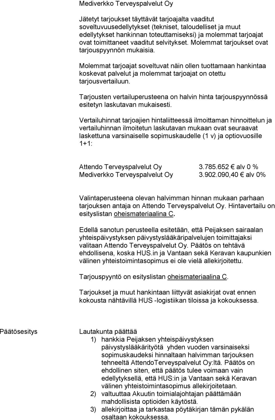 Molemmat tarjoajat soveltuvat näin ollen tuottamaan hankintaa koskevat palvelut ja molemmat tarjoajat on otettu tarjousvertailuun.