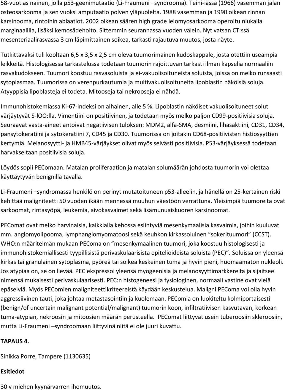 Sittemmin seurannassa vuoden välein. Nyt vatsan CT:ssä mesenteriaalirasvassa 3 cm läpimittainen soikea, tarkasti rajautuva muutos, josta näyte.