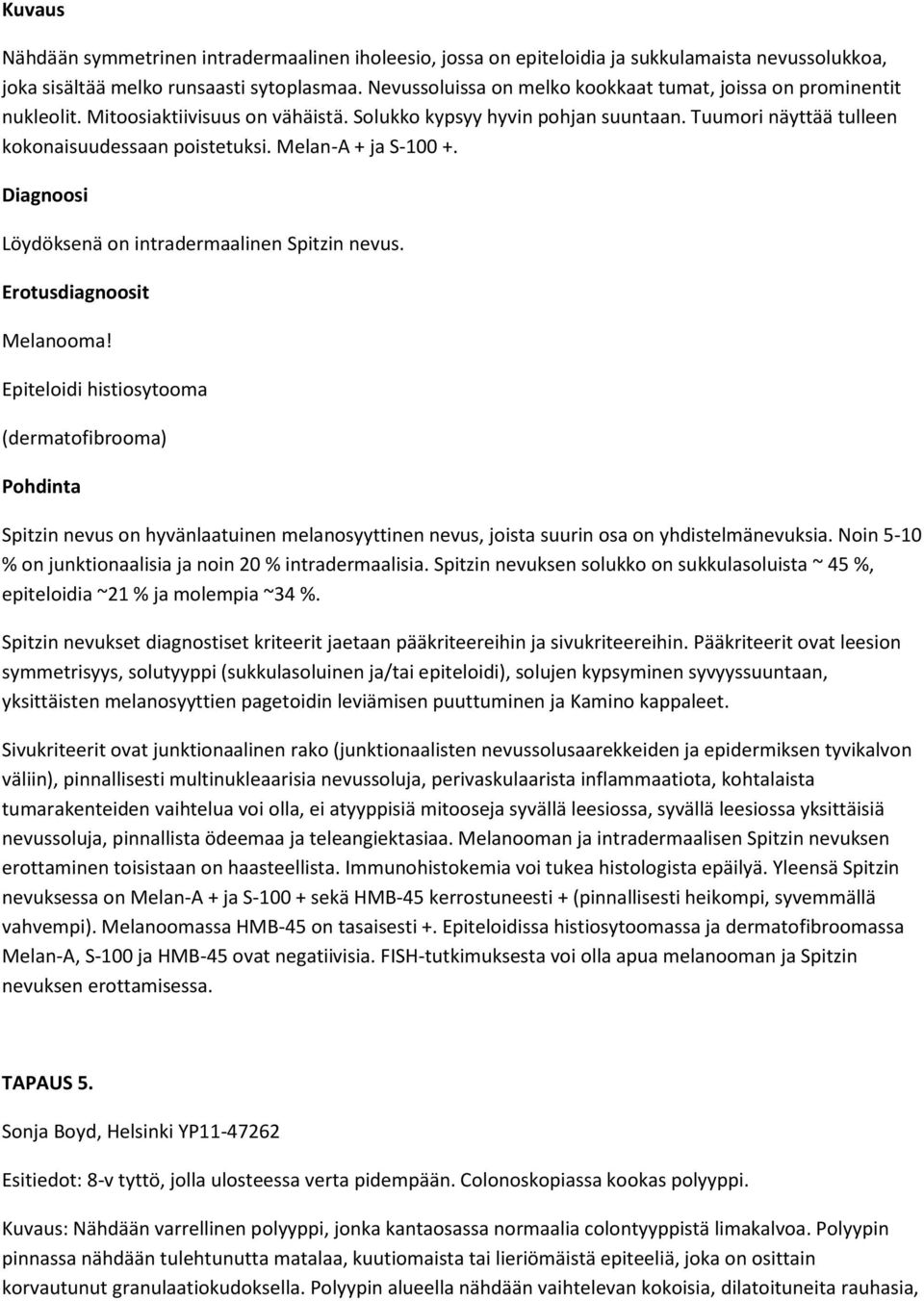 Melan-A + ja S-100 +. Diagnoosi Löydöksenä on intradermaalinen Spitzin nevus. Erotusdiagnoosit Melanooma!