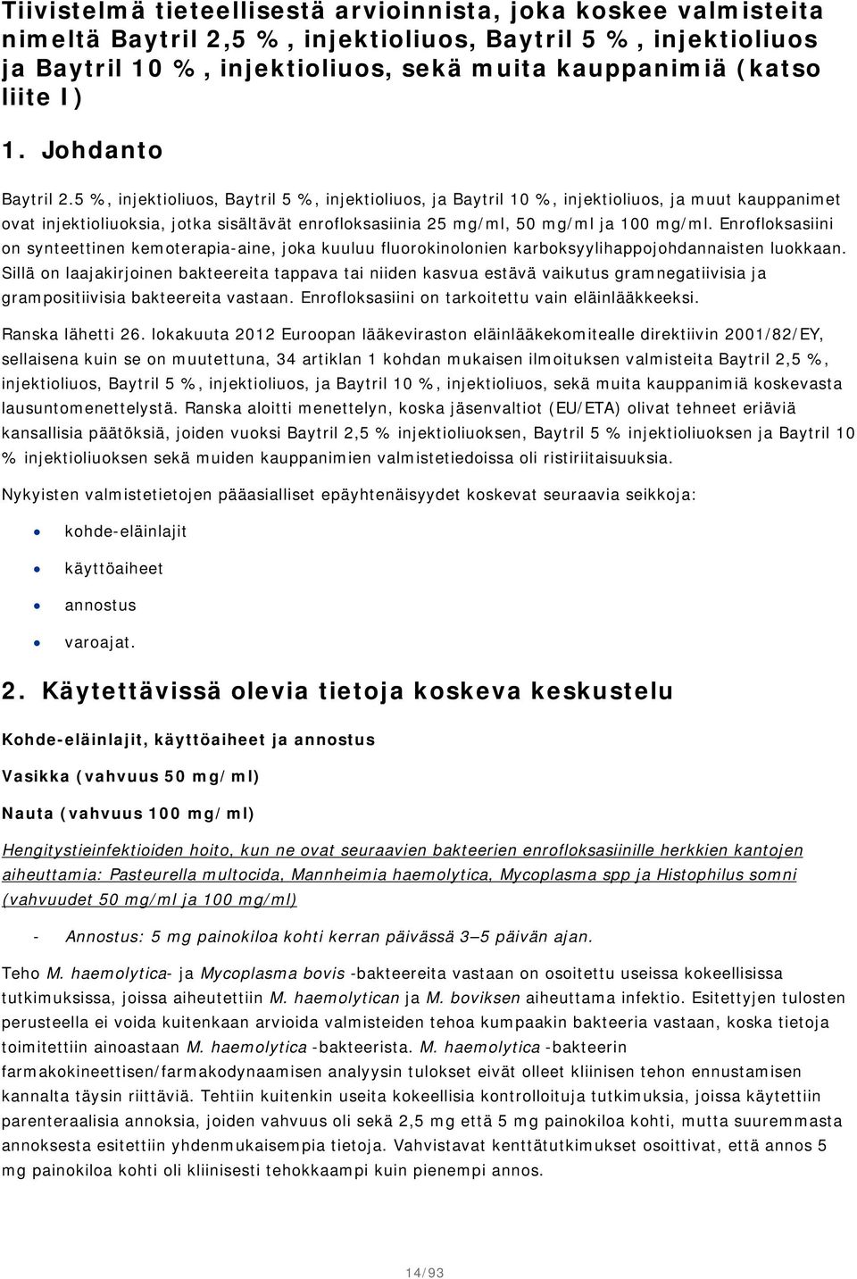 Enrofloksasiini on synteettinen kemoterapia-aine, joka kuuluu fluorokinolonien karboksyylihappojohdannaisten luokkaan.