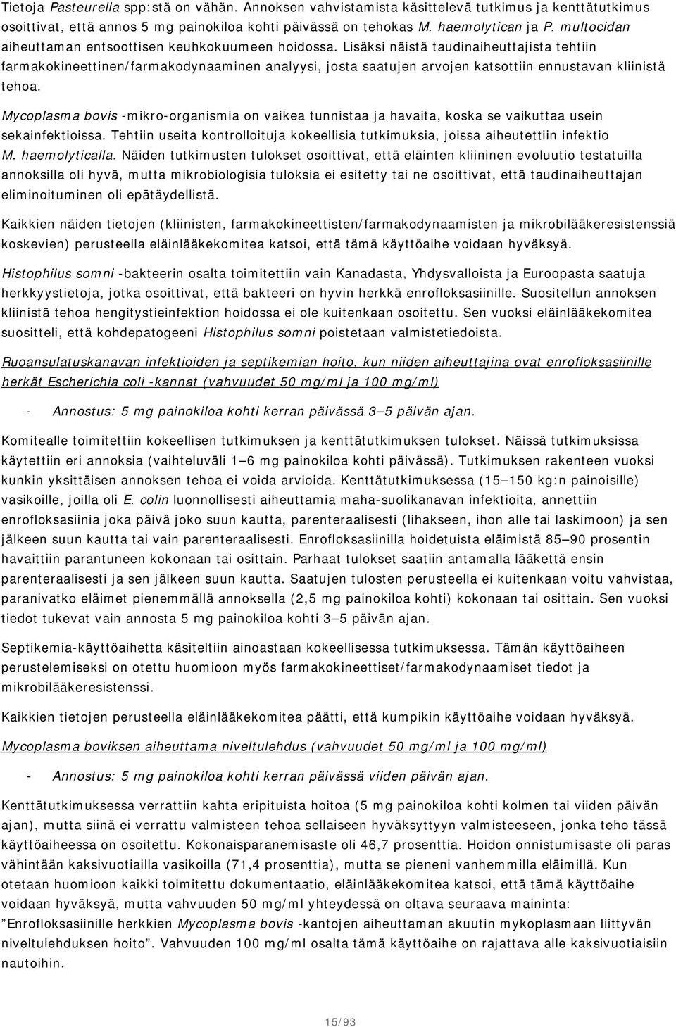 Lisäksi näistä taudinaiheuttajista tehtiin farmakokineettinen/farmakodynaaminen analyysi, josta saatujen arvojen katsottiin ennustavan kliinistä tehoa.