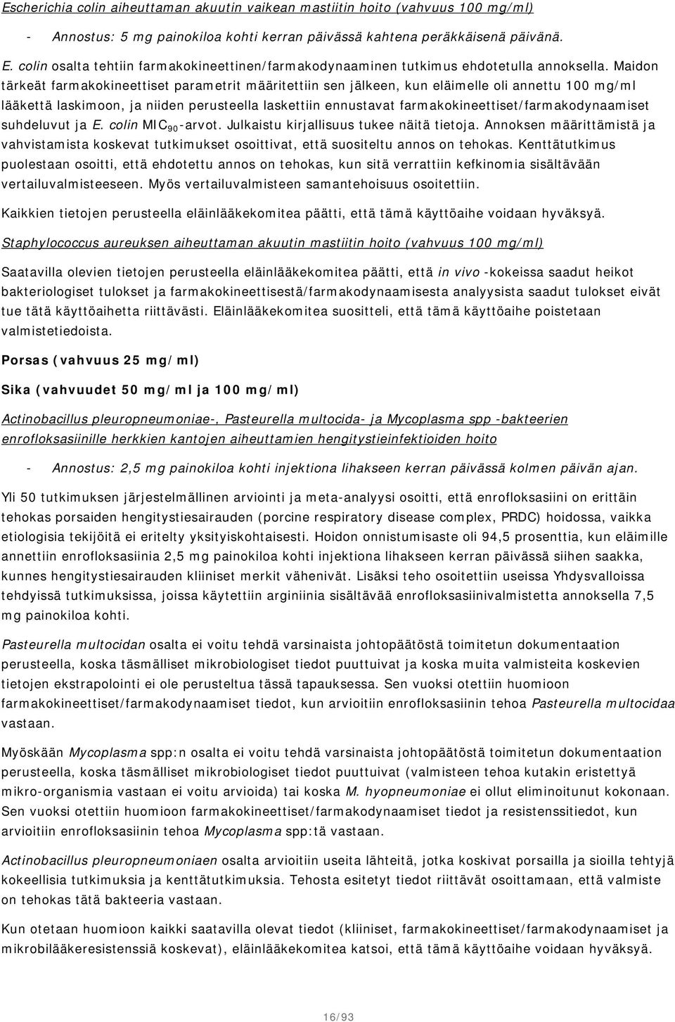 Maidon tärkeät farmakokineettiset parametrit määritettiin sen jälkeen, kun eläimelle oli annettu 100 mg/ml lääkettä laskimoon, ja niiden perusteella laskettiin ennustavat