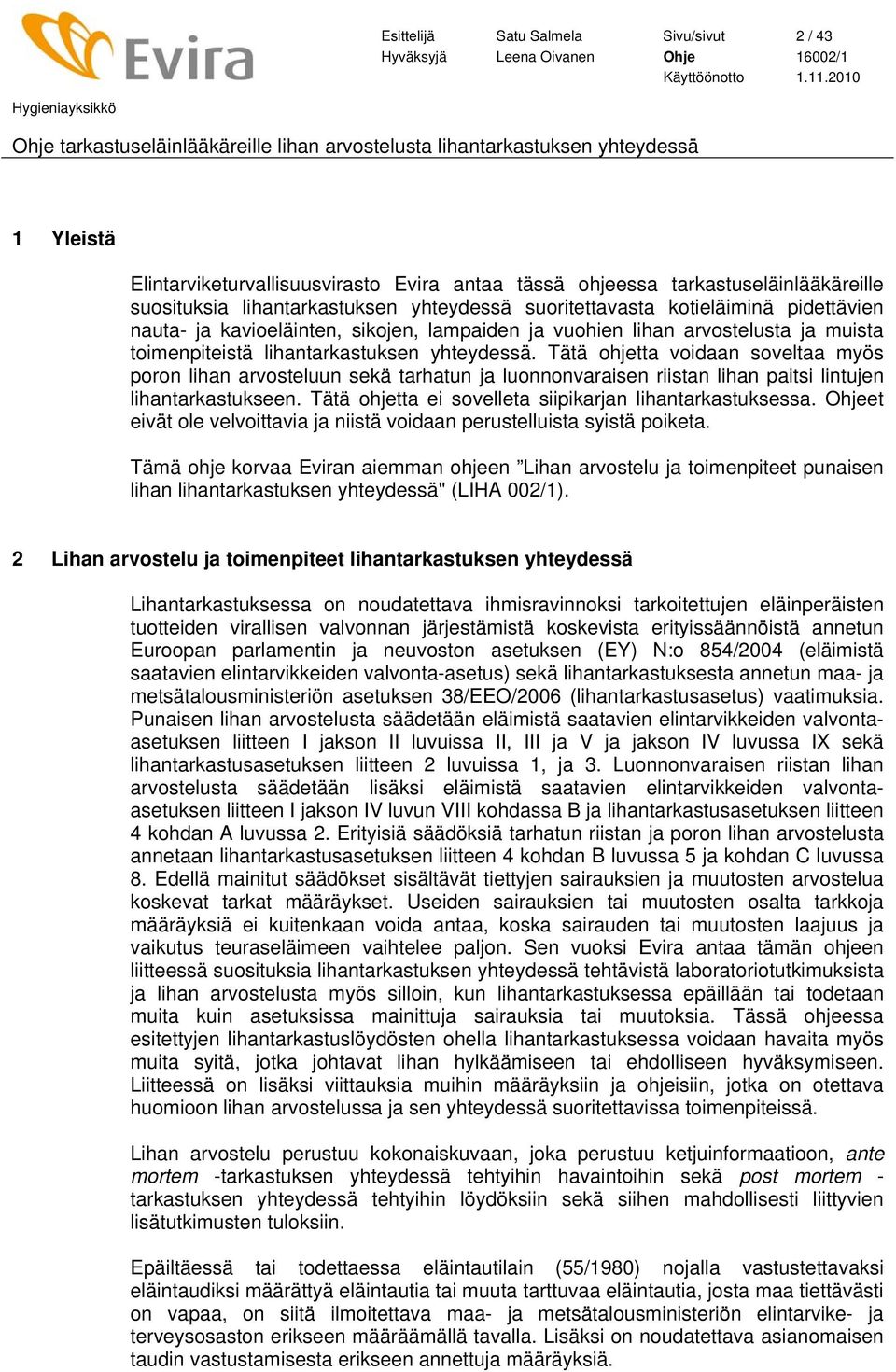 Tätä ohjetta voidaan soveltaa myös poron lihan arvosteluun sekä tarhatun ja luonnonvaraisen riistan lihan paitsi lintujen lihantarkastukseen. Tätä ohjetta ei sovelleta siipikarjan lihantarkastuksessa.