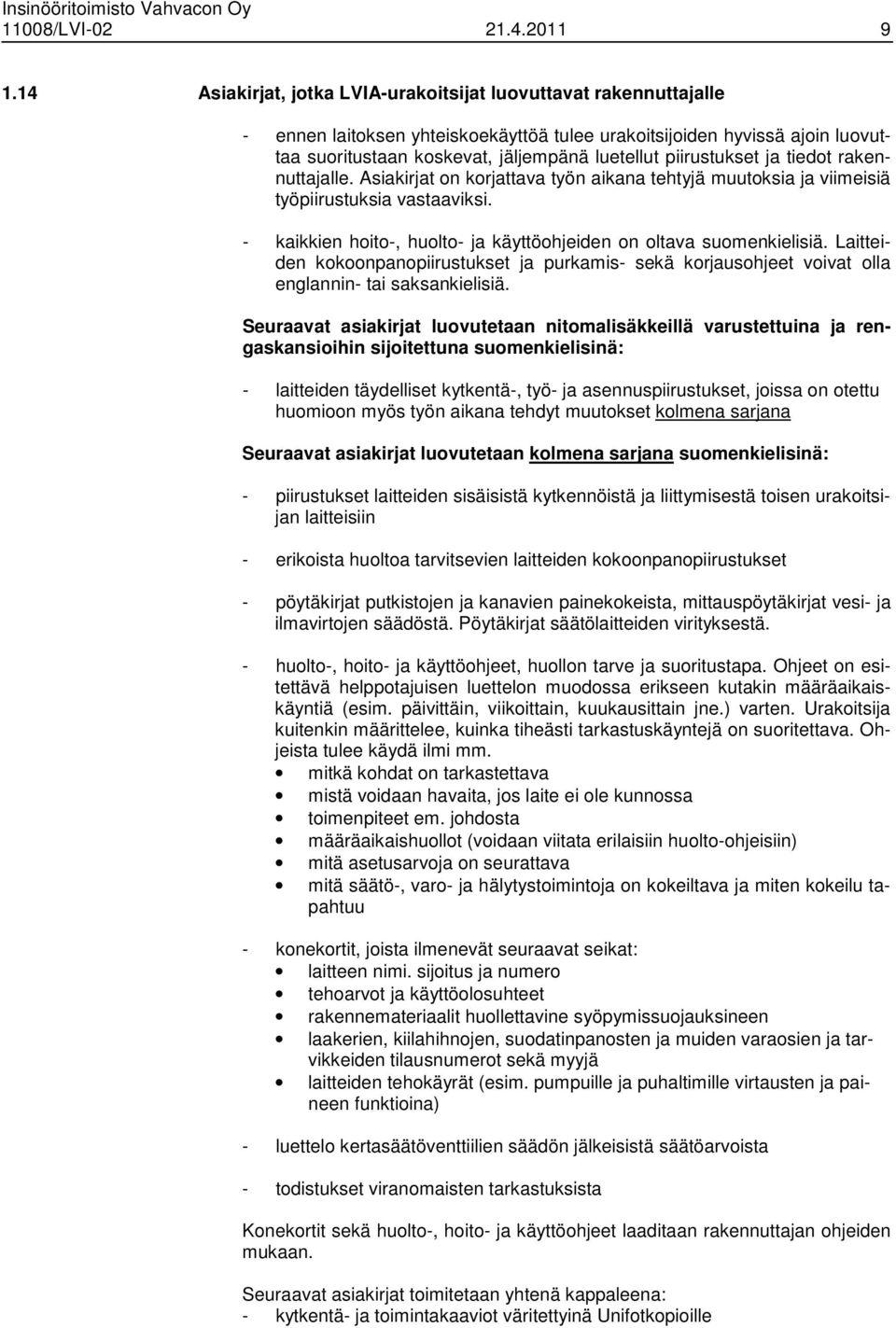 piirustukset ja tiedot rakennuttajalle. Asiakirjat on korjattava työn aikana tehtyjä muutoksia ja viimeisiä työpiirustuksia vastaaviksi.