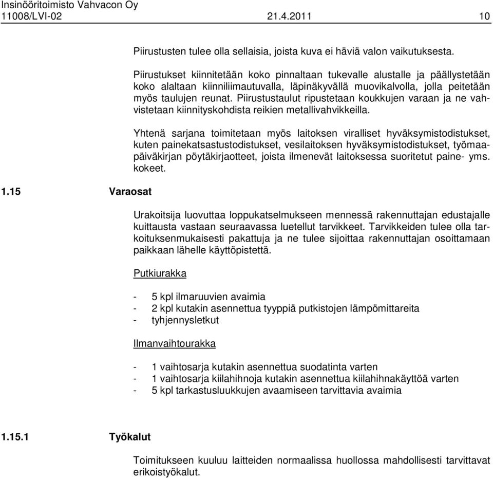 Piirustustaulut ripustetaan koukkujen varaan ja ne vahvistetaan kiinnityskohdista reikien metallivahvikkeilla.