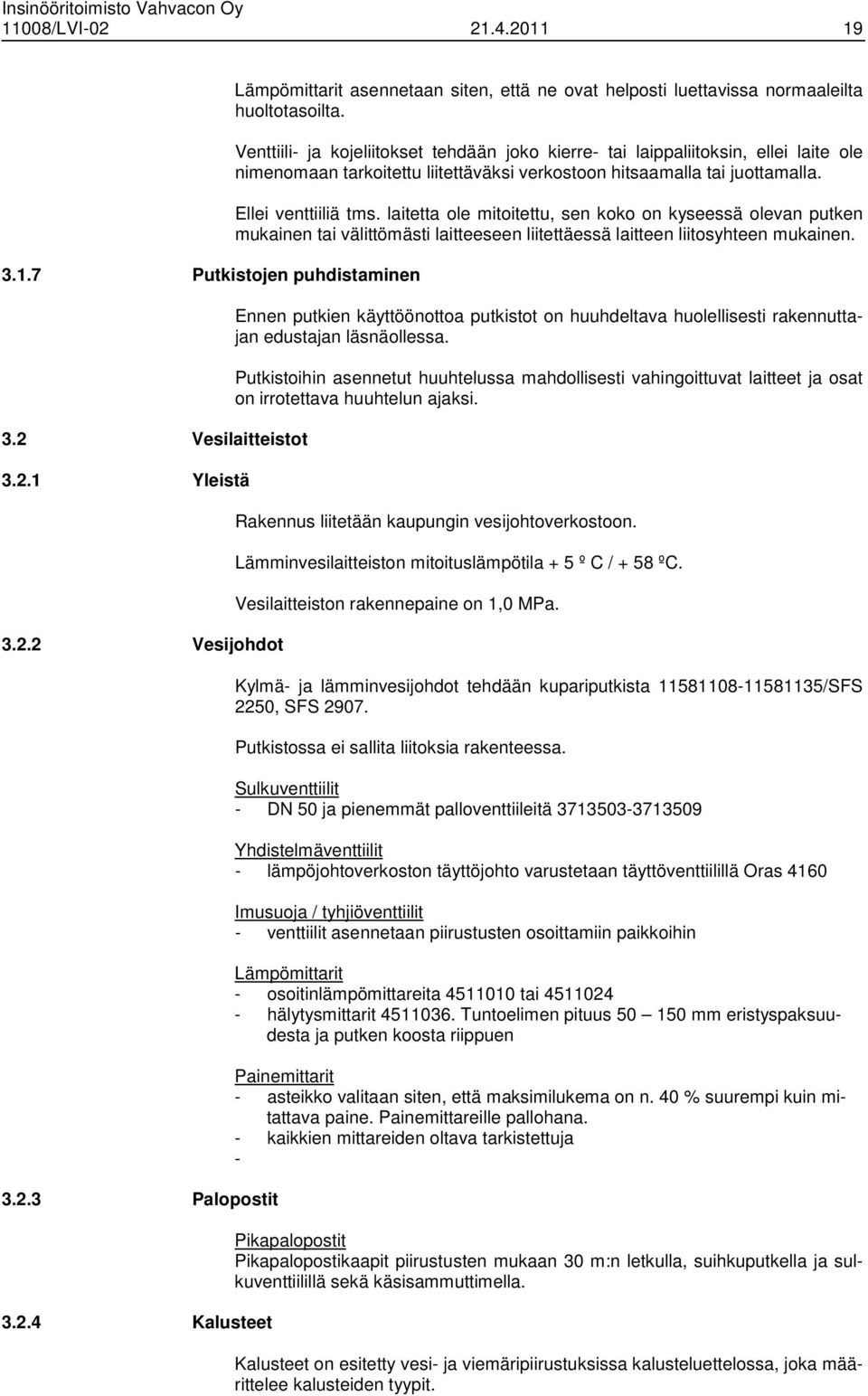 laitetta ole mitoitettu, sen koko on kyseessä olevan putken mukainen tai välittömästi laitteeseen liitettäessä laitteen liitosyhteen mukainen.