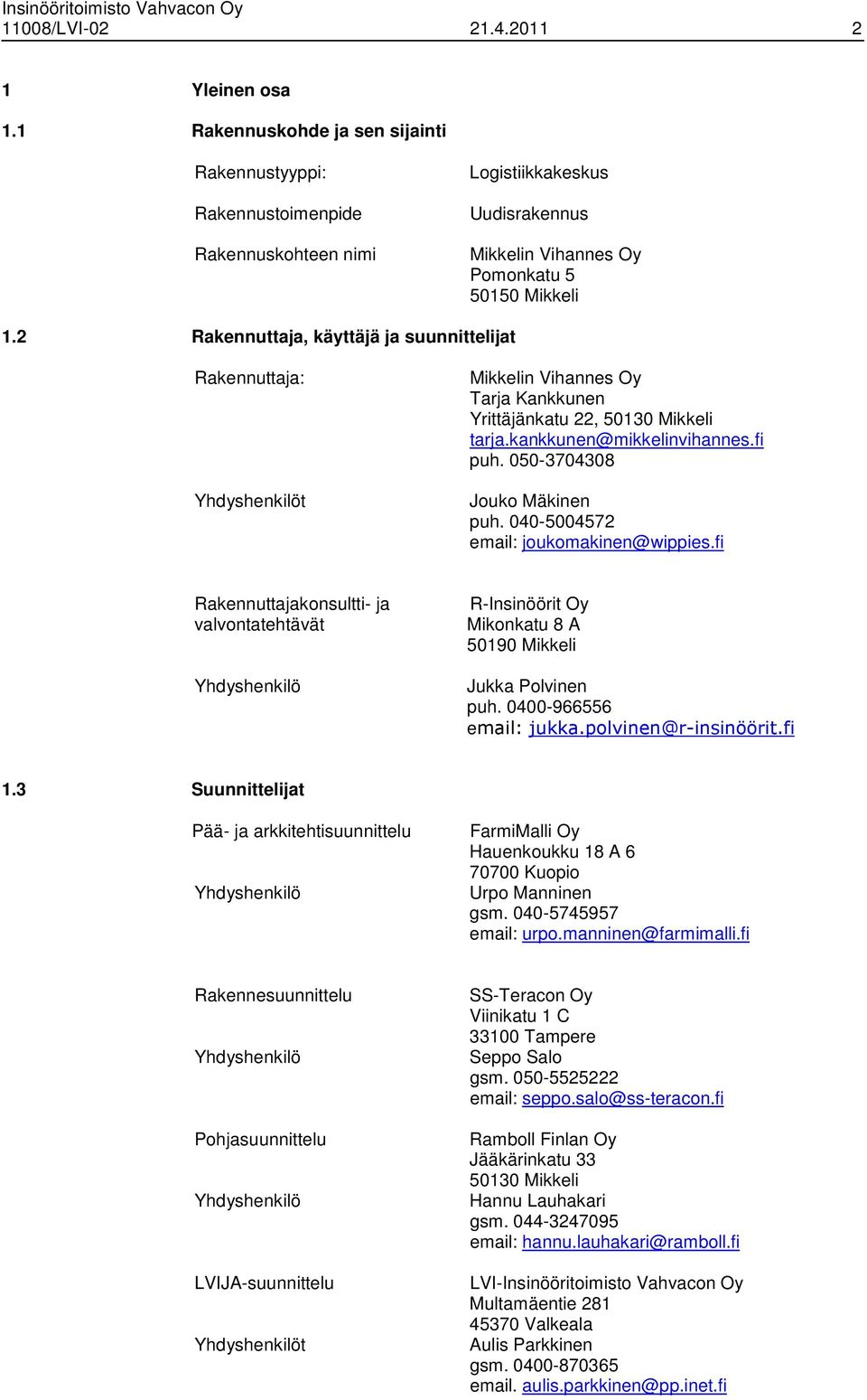 2 Rakennuttaja, käyttäjä ja suunnittelijat Rakennuttaja: Yhdyshenkilöt Mikkelin Vihannes Oy Tarja Kankkunen Yrittäjänkatu 22, 50130 Mikkeli tarja.kankkunen@mikkelinvihannes.fi puh.