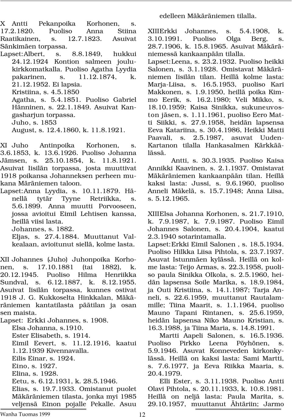 1853 August, s. 12.4.1860, k. 11.8.1921. XI Juho Antinpoika Korhonen, s. 3.6.1853, k. 13.6.1926. Puoliso Johanna Jämsen, s. 25.10.1854, k. 11.8.1921. Asuivat Iisilän torpassa, josta muuttivat 1918 poikansa Johanneksen perheen mukana Märäniemen taloon.