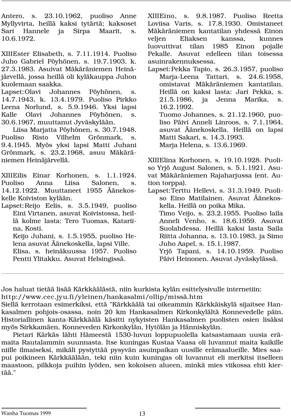 Yksi lapsi Kalle Olavi Johannes Pöyhönen, s. 30.6.1967, muuttanut Jyväskylään. Liisa Marjatta Pöyhönen, s. 30.7.1948. Puoliso Risto Vilhelm Grönmark, s. 9.4.1945.