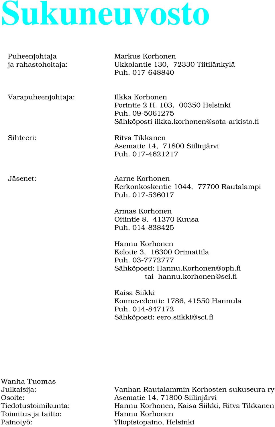 017-536017 Armas Korhonen Oitintie 8, 41370 Kuusa Puh. 014-838425 Hannu Korhonen Kelotie 3, 16300 Orimattila Puh. 03-7772777 Sähköposti: Hannu.Korhonen@oph.fi tai hannu.korhonen@sci.