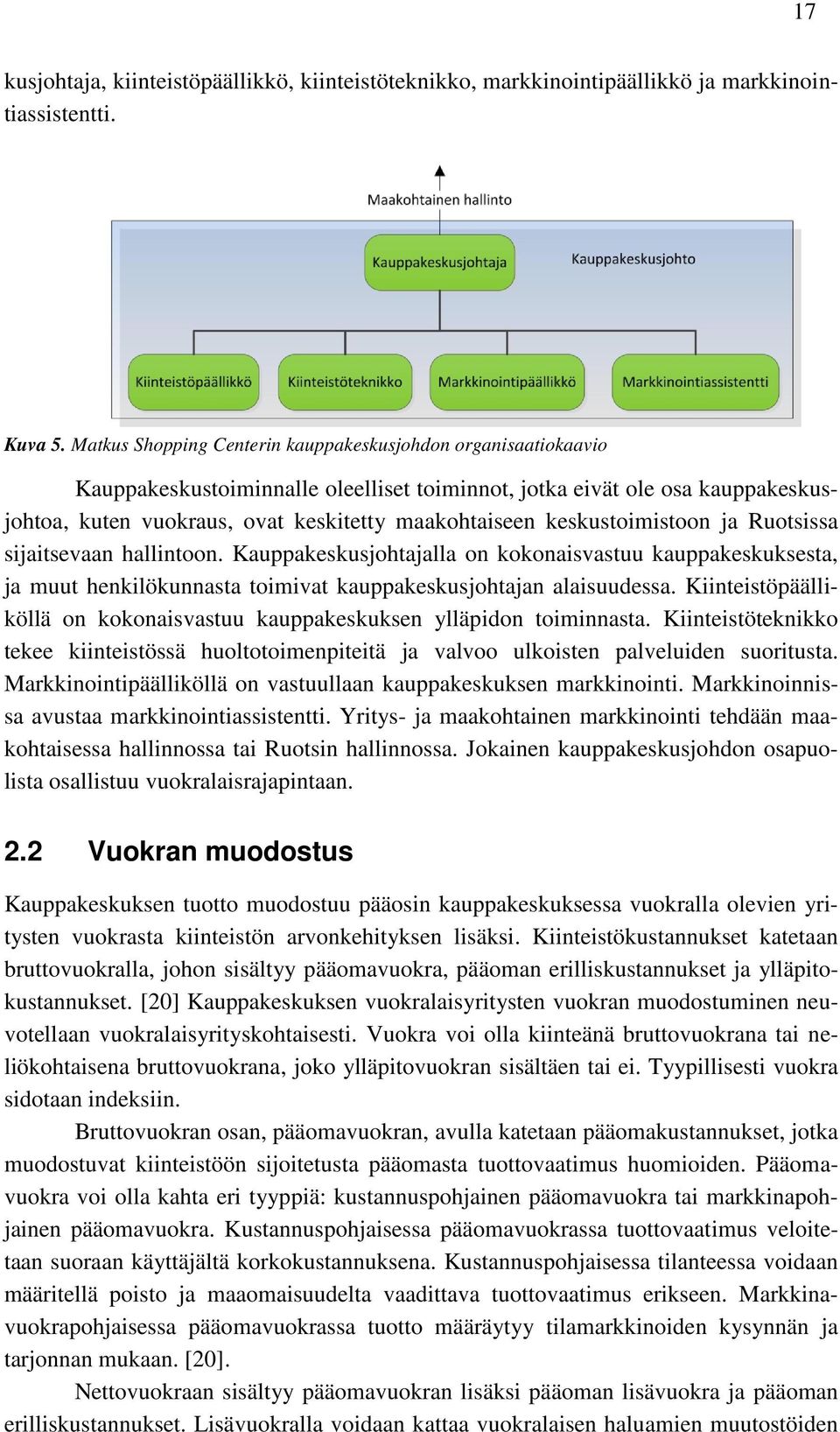 keskustoimistoon ja Ruotsissa sijaitsevaan hallintoon. Kauppakeskusjohtajalla on kokonaisvastuu kauppakeskuksesta, ja muut henkilökunnasta toimivat kauppakeskusjohtajan alaisuudessa.