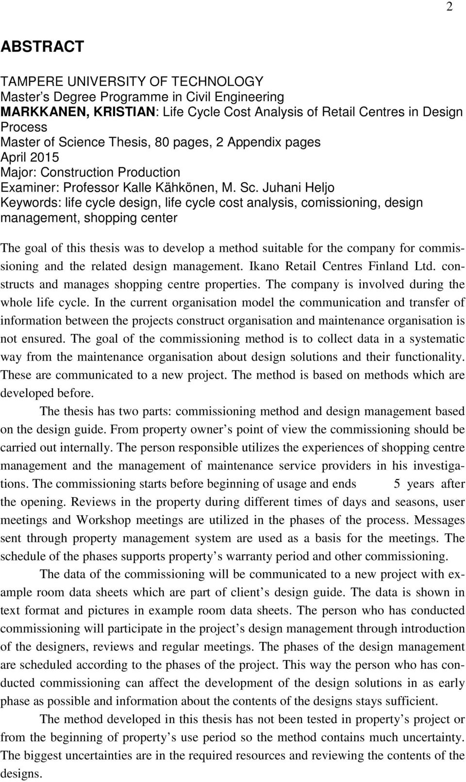 Juhani Heljo Keywords: life cycle design, life cycle cost analysis, comissioning, design management, shopping center The goal of this thesis was to develop a method suitable for the company for