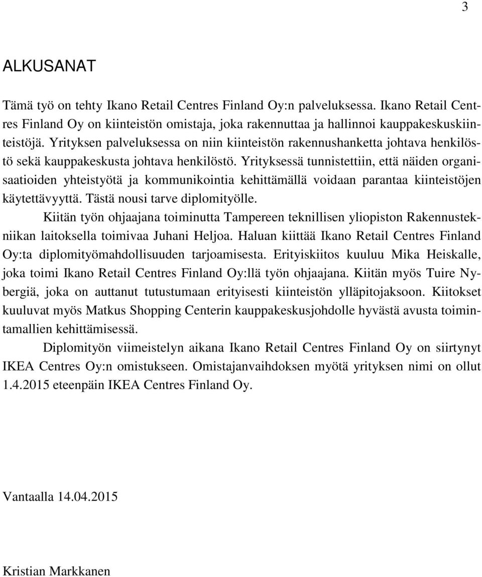 Yrityksessä tunnistettiin, että näiden organisaatioiden yhteistyötä ja kommunikointia kehittämällä voidaan parantaa kiinteistöjen käytettävyyttä. Tästä nousi tarve diplomityölle.