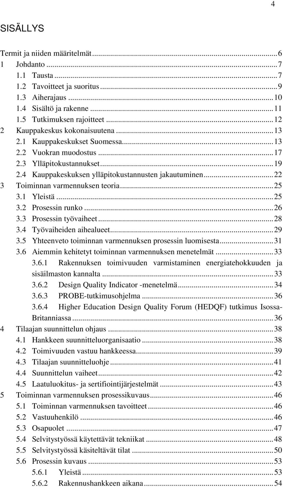 .. 22 3 Toiminnan varmennuksen teoria... 25 3.1 Yleistä... 25 3.2 Prosessin runko... 26 3.3 Prosessin työvaiheet... 28 3.4 Työvaiheiden aihealueet... 29 3.