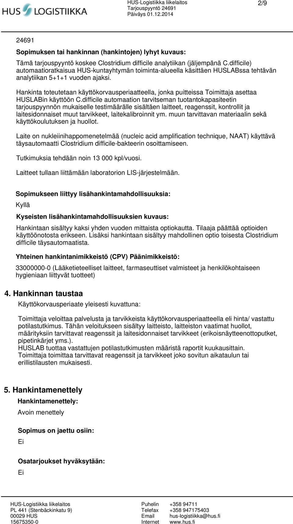 Hankinta toteutetaan käyttökorvausperiaatteella, jonka puitteissa Toimittaja asettaa HUSLABin käyttöön C.