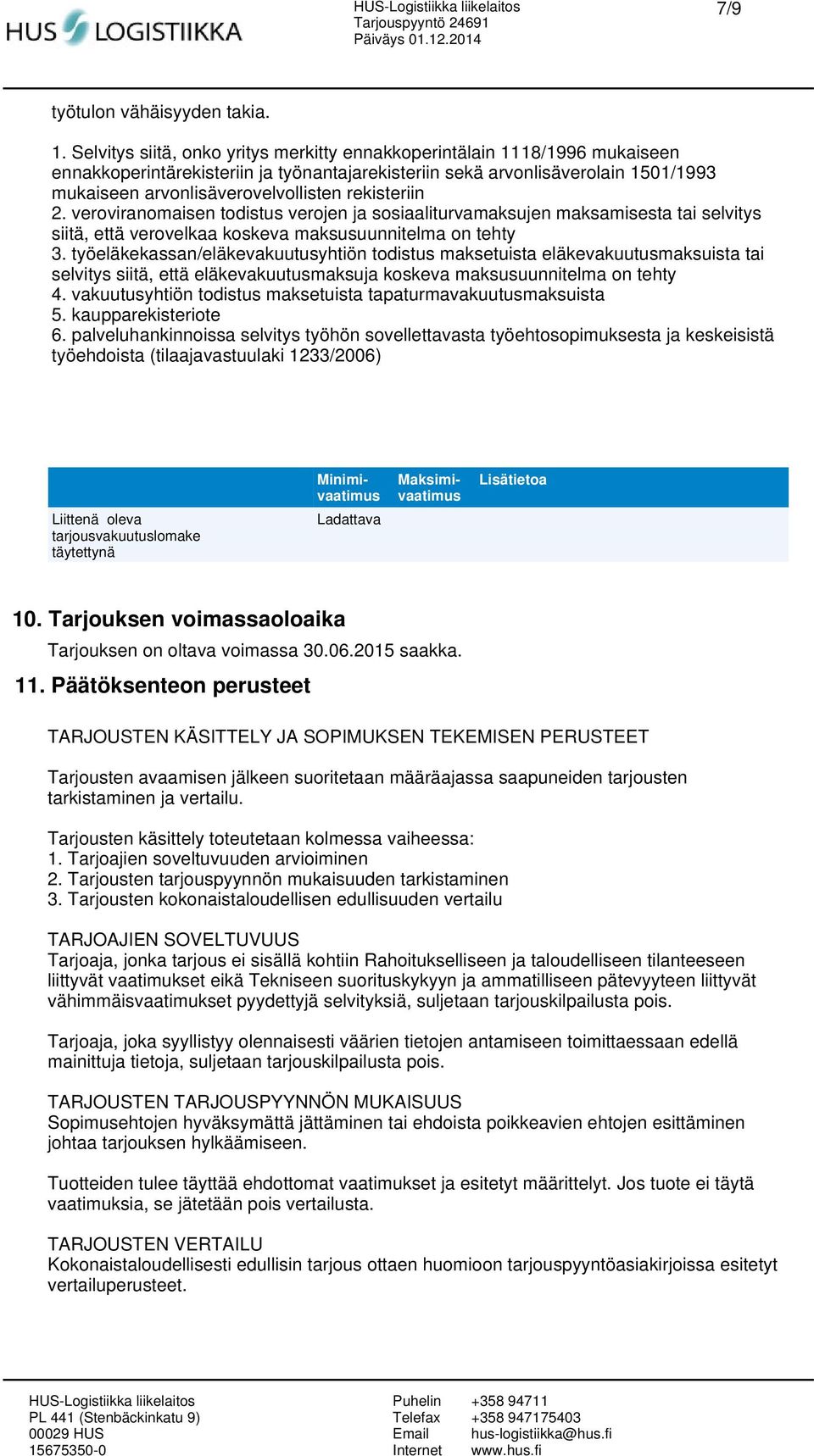 rekisteriin 2. veroviranomaisen todistus verojen ja sosiaaliturvamaksujen maksamisesta tai selvitys siitä, että verovelkaa koskeva maksusuunnitelma on tehty 3.