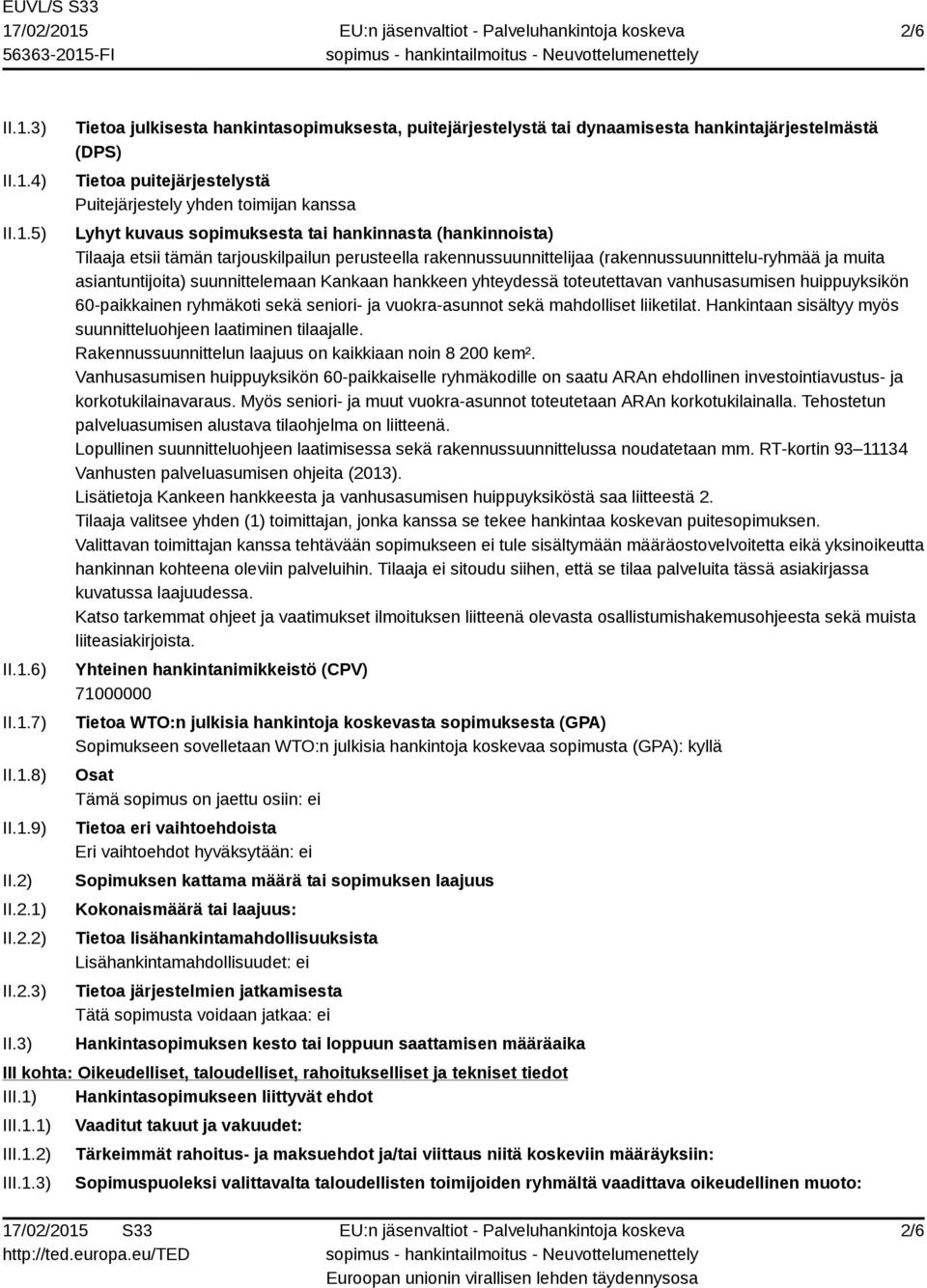 3) Tietoa julkisesta hankintasopimuksesta, puitejärjestelystä tai dynaamisesta hankintajärjestelmästä (DPS) Tietoa puitejärjestelystä Puitejärjestely yhden toimijan kanssa Lyhyt kuvaus sopimuksesta