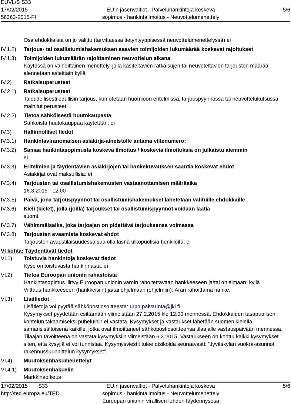 IV.3.1) IV.3.2) IV.3.3) IV.3.4) IV.3.5) IV.3.6) IV.3.7) IV.3.8) Osa ehdokkaista on jo valittu (tarvittaessa tietyntyyppisessä neuvottelumenettelyssä) ei Tarjous- tai osallistumishakemuksen saavien