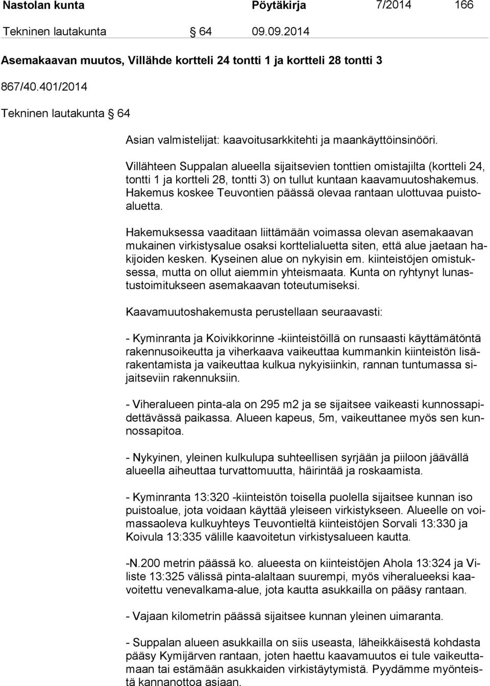 Villähteen Suppalan alueella sijaitsevien tonttien omistajilta (kortteli 24, tont ti 1 ja kortteli 28, tontti 3) on tullut kuntaan kaavamuutoshakemus.