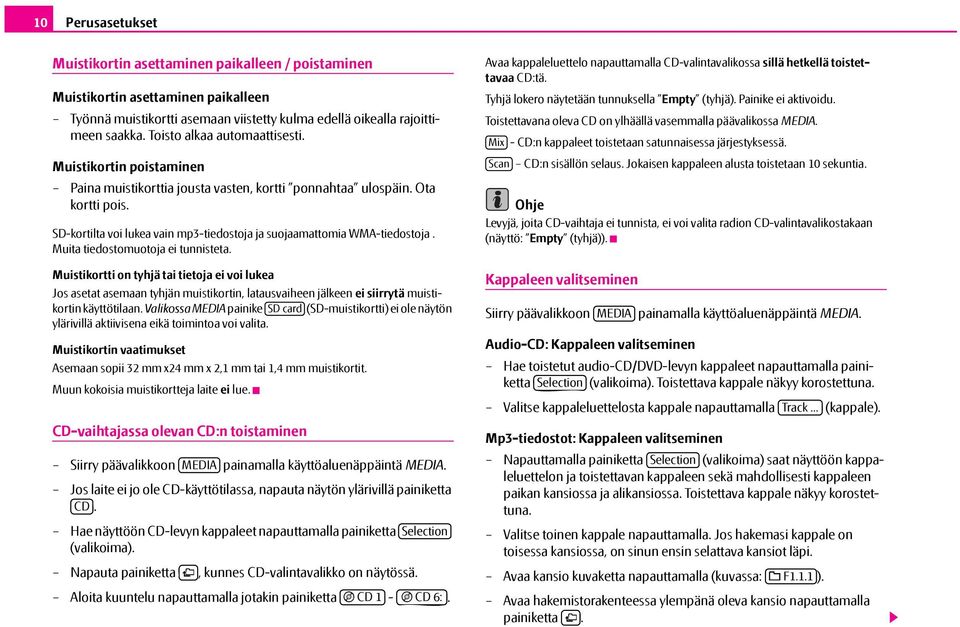 SD-kortilta voi lukea vain mp3-tiedostoja ja suojaamattomia WMA-tiedostoja. Muita tiedostomuotoja ei tunnisteta.